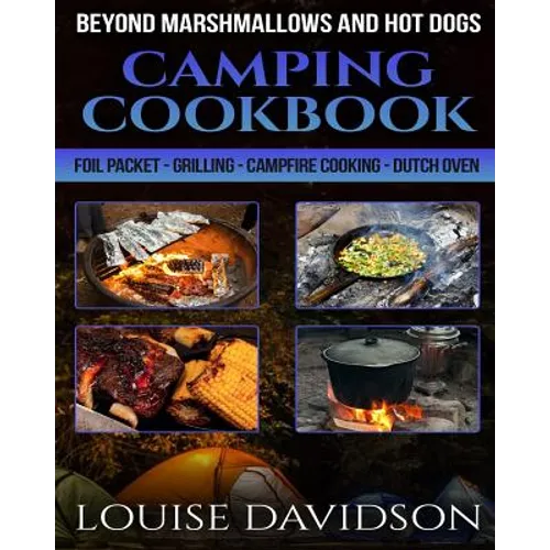 Camping Cookbook Beyond Marshmallows and Hot Dogs: Foil Packet - Grilling - Campfire Cooking - Dutch Oven - Paperback