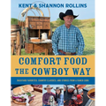 Comfort Food the Cowboy Way: Backyard Favorites, Country Classics, and Stories from a Ranch Cook - Hardcover